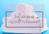 Jak składać ręczniki hotelowe? Jak składać ręczniki hotelowe